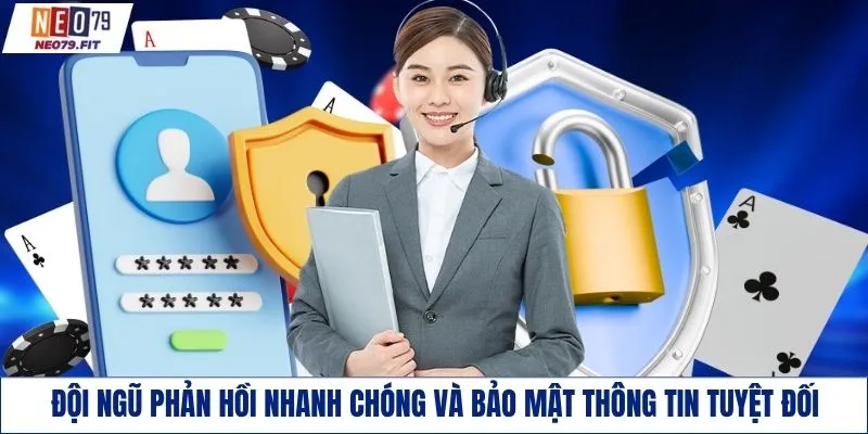 Đội ngũ phản hồi nhanh chóng và bảo mật thông tin tuyệt đối