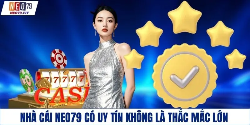 Nhà cái NEO79 có uy tín không là câu hỏi của nhiều khách hàng