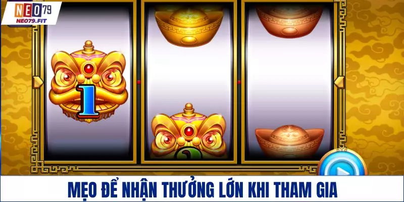 Mẹo giúp bạn nhận thưởng lớn khi tham gia