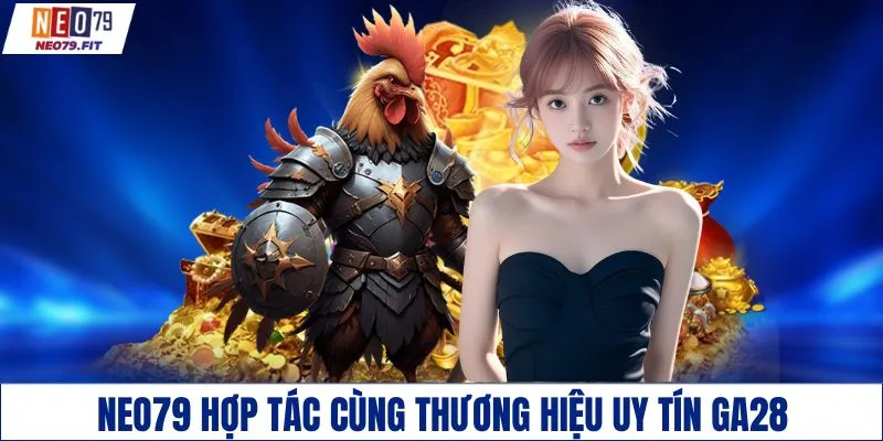 NEO79 hợp tác cùng thương hiệu uy tín GA28