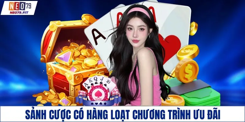 Sảnh cược có hàng loạt chương trình ưu đãi