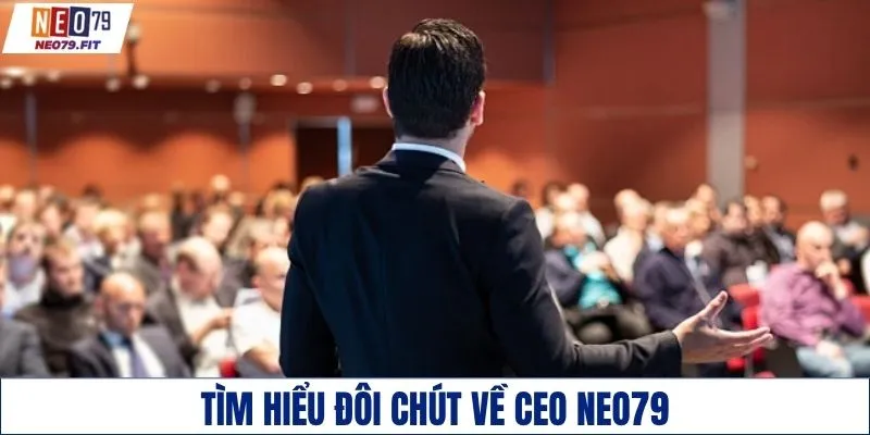 Tìm hiểu đôi chút về CEO NEO79